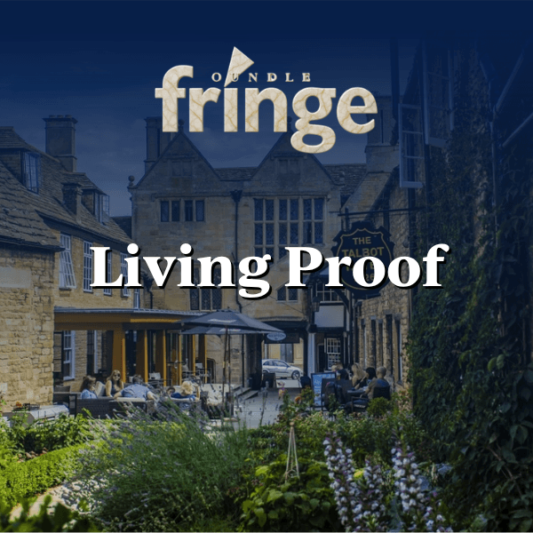 Oundle Fringe Festival: Living Proof